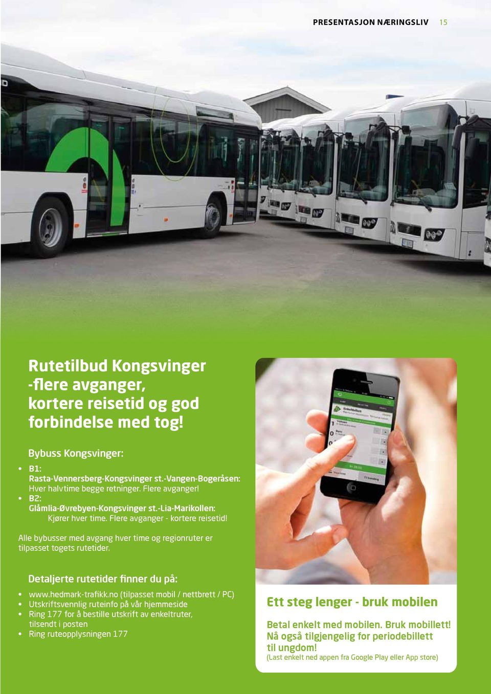 Alle bybusser med avgang hver time og regionruter er tilpasset togets rutetider. Detaljerte rutetider finner du på: www.hedmark-trafikk.