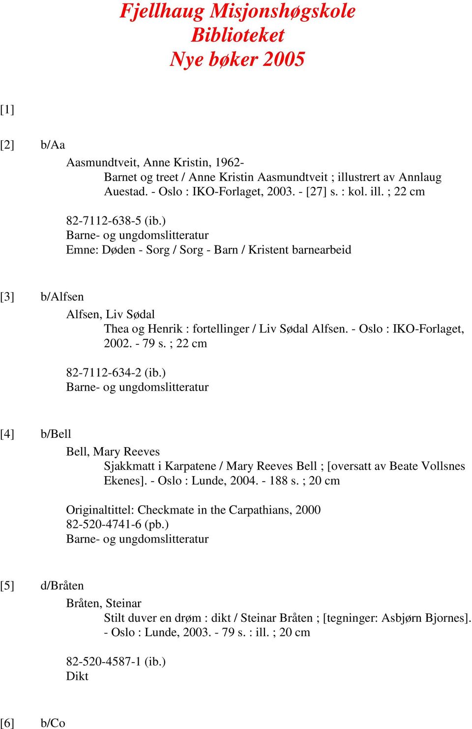 ) Barne- og ungdomslitteratur Emne: Døden - Sorg / Sorg - Barn / Kristent barnearbeid [3] b/alfsen Alfsen, Liv Sødal Thea og Henrik : fortellinger / Liv Sødal Alfsen. - Oslo : IKO-Forlaget, 2002.