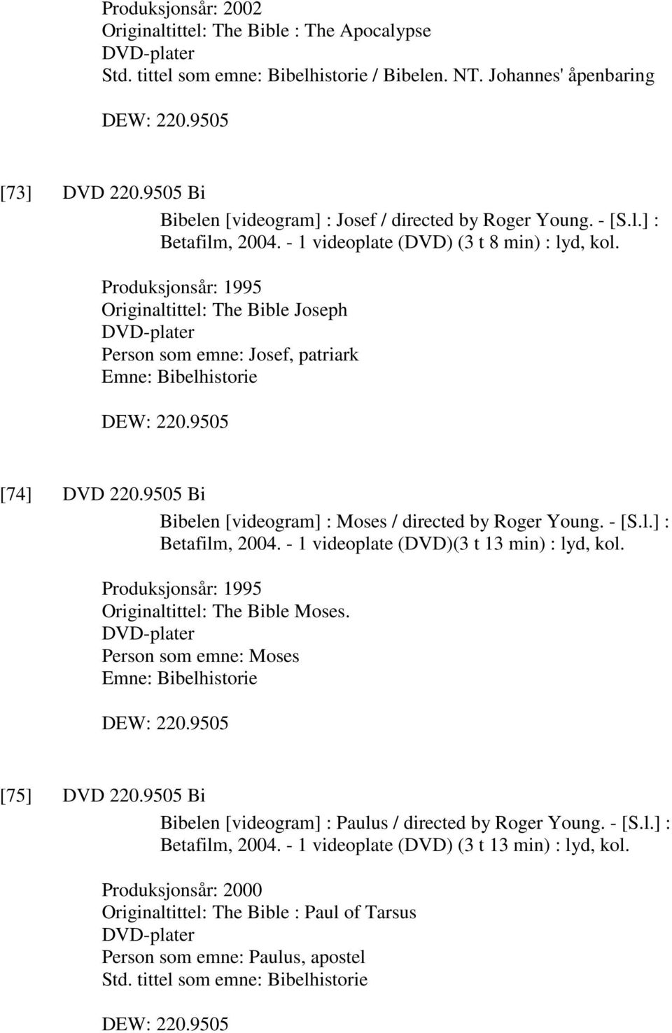Produksjonsår: 1995 Originaltittel: The Bible Joseph DVD-plater Person som emne: Josef, patriark Emne: Bibelhistorie DEW: 220.9505 [74] DVD 220.