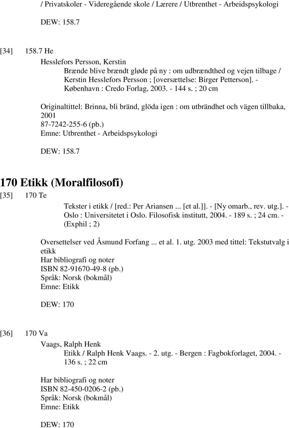 - 144 s. ; 20 cm Originaltittel: Brinna, bli bränd, glöda igen : om utbrändhet och vägen tillbaka, 2001 87-7242-255-6 (pb.) Emne: Utbrenthet - Arbeidspsykologi DEW: 158.