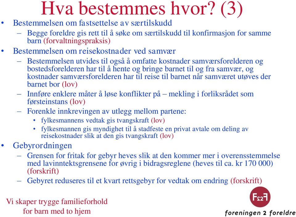 Bestemmelsen utvides til også å omfatte kostnader samværsforelderen og bostedsforelderen har til å hente og bringe barnet til og fra samvær, og kostnader samværsforelderen har til reise til barnet