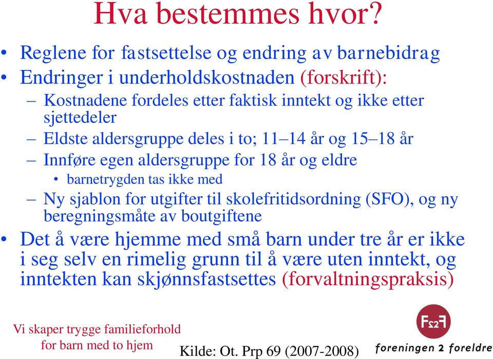 etter sjettedeler Eldste aldersgruppe deles i to; 11 14 år og 15 18 år Innføre egen aldersgruppe for 18 år og eldre barnetrygden tas ikke med Ny