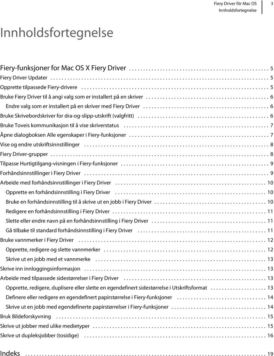 ..7 Åpne dialogboksen Alle egenskaper i Fiery-funksjoner...7 Vise og endre utskriftsinnstillinger...8 Fiery Driver-grupper...8 Tilpasse Hurtigtilgang-visningen i Fiery-funksjoner.