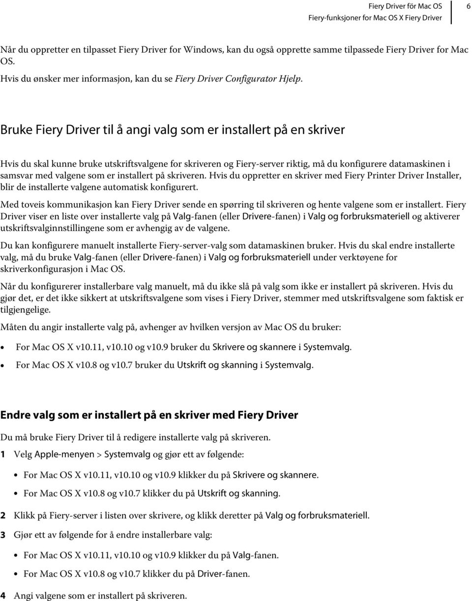 som er installert på skriveren. Hvis du oppretter en skriver med Fiery Printer Driver Installer, blir de installerte valgene automatisk konfigurert.