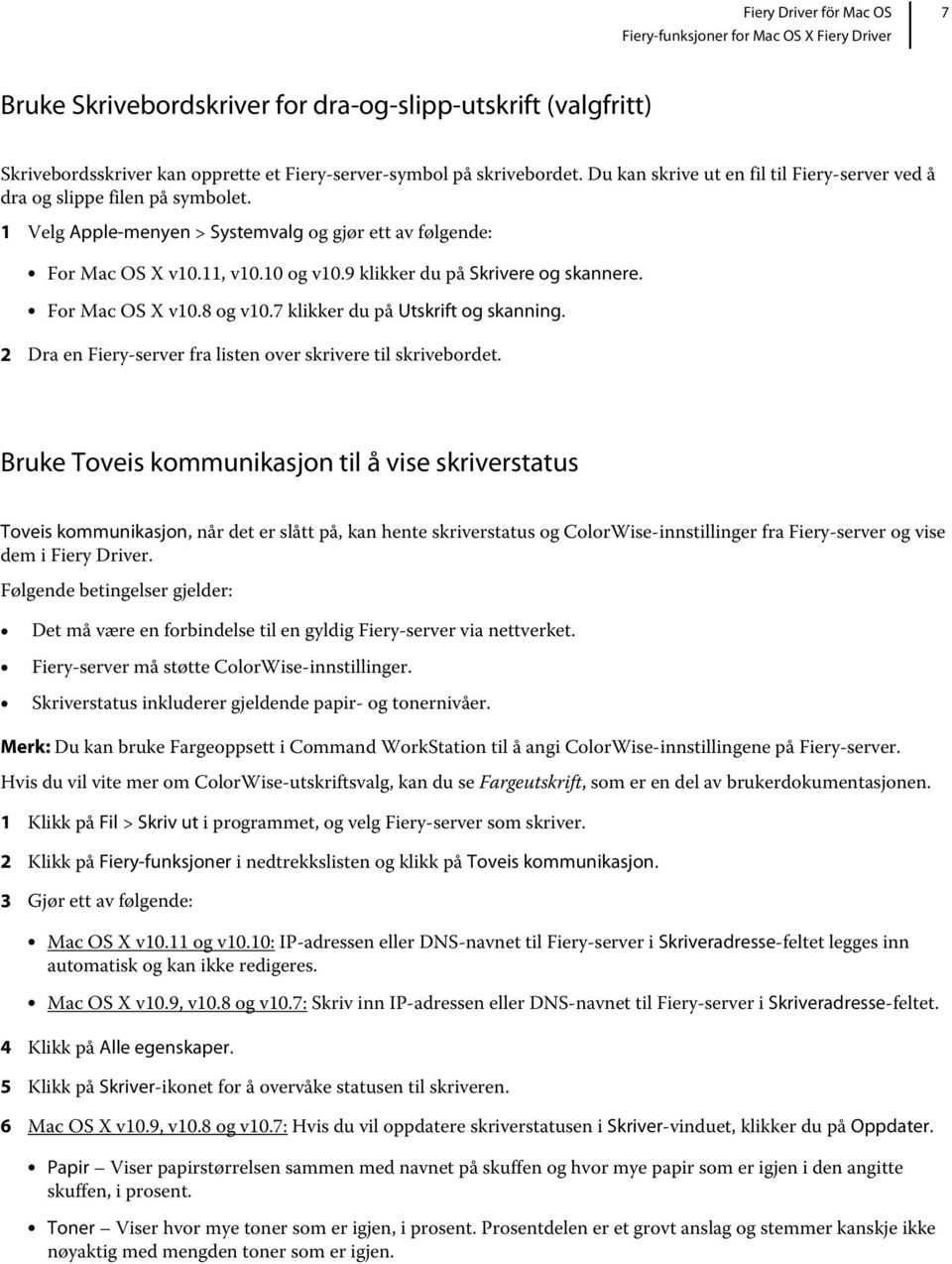 9 klikker du på Skrivere og skannere. For Mac OS X v10.8 og v10.7 klikker du på Utskrift og skanning. 2 Dra en Fiery-server fra listen over skrivere til skrivebordet.