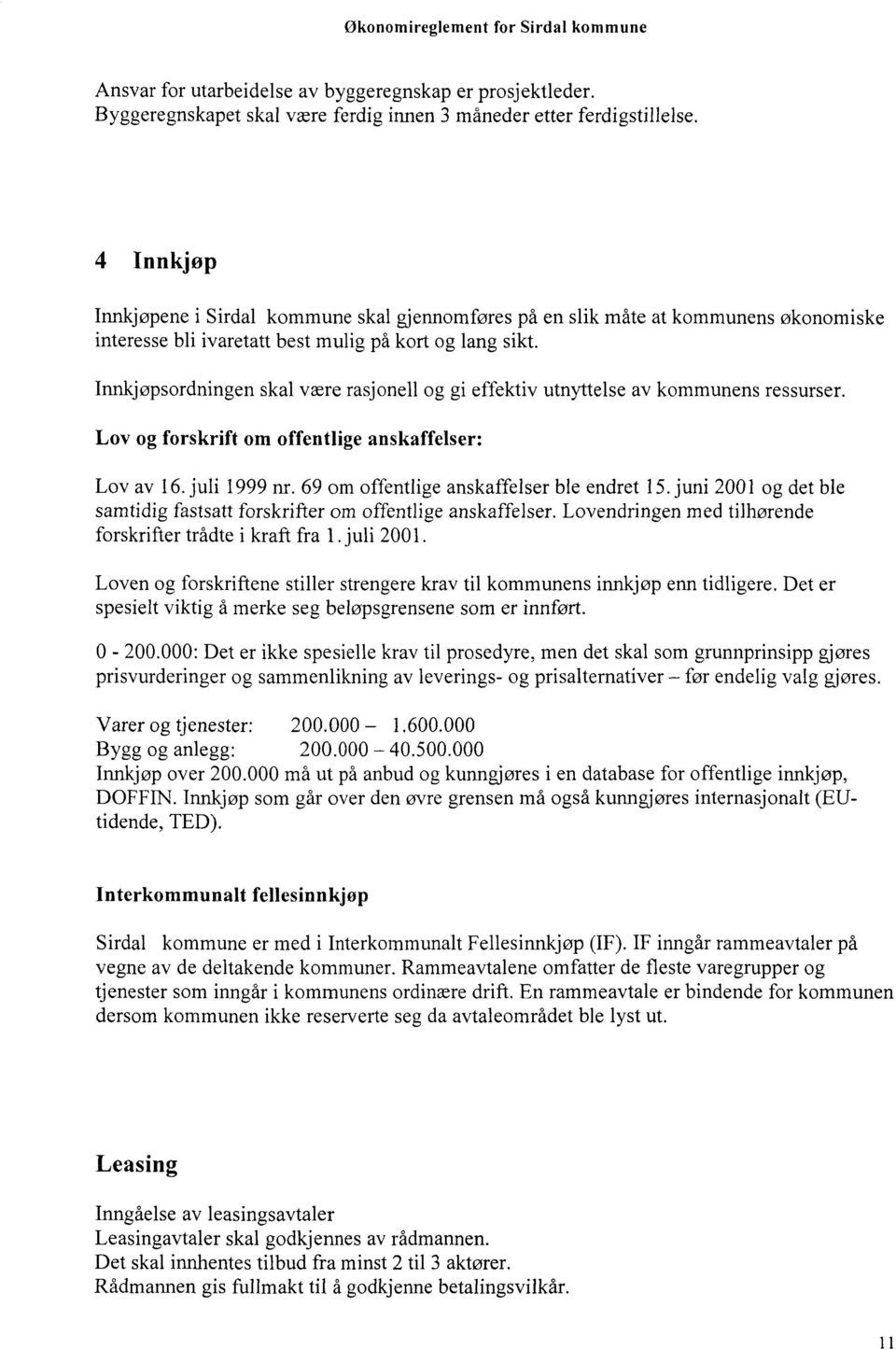 Innkjøpsordningen skal være rasjonell og gi effektiv utnyttelse av kommunens ressurser. Lov og forskrift om offentlige anskaffelser: Lov av 16. juli 1999 nr.