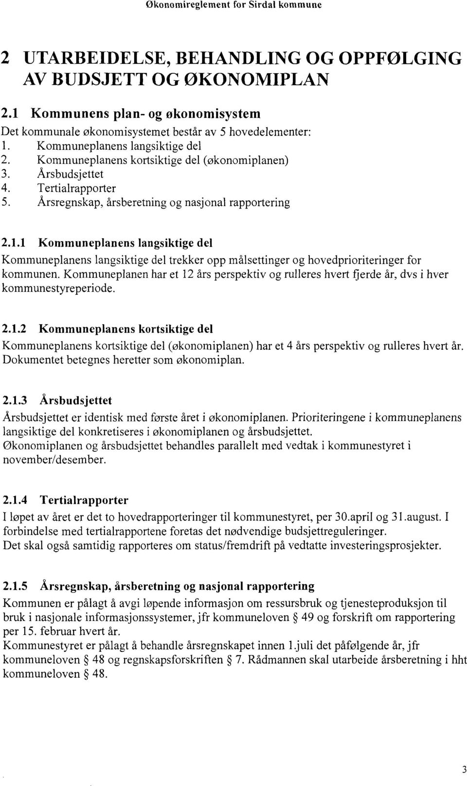 Tertialrapporter 5. Årsregnskap, årsberetning og nasjonal rapportering 2.1.1 Kommuneplanens langsiktige del Kommuneplanens langsiktige del trekker opp målsettinger og hovedprioriteringer for kommunen.