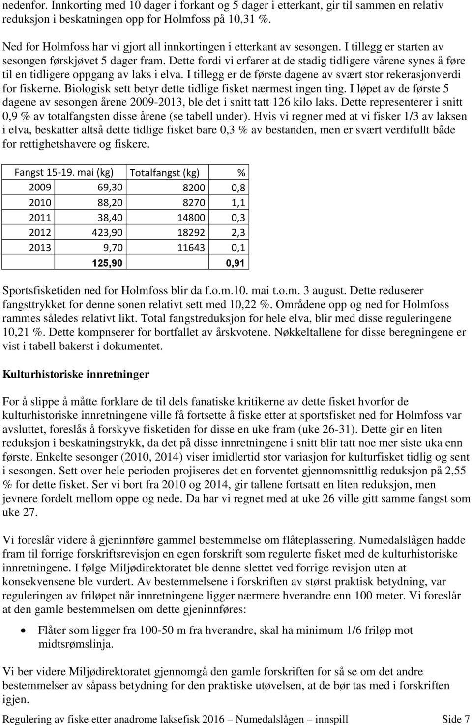 Dette fordi vi erfarer at de stadig tidligere vårene synes å føre til en tidligere oppgang av laks i elva. I tillegg er de første dagene av svært stor rekerasjonverdi for fiskerne.