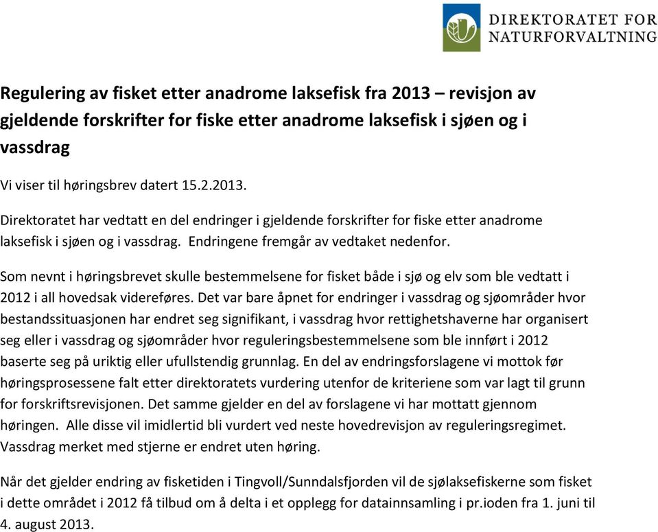 Det var bare åpnet for endringer i vassdrag og sjøområder hvor bestandssituasjonen har endret seg signifikant, i vassdrag hvor rettighetshaverne har organisert seg eller i vassdrag og sjøområder hvor