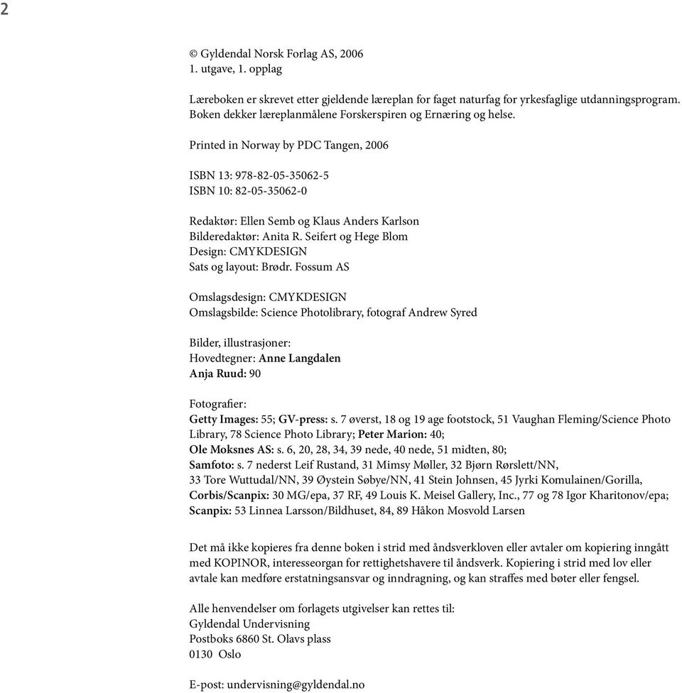 Printed in Norway by PDC Tangen, 2006 ISBN 13: 978-82-05-35062-5 ISBN 10: 82-05-35062-0 Redaktør: Ellen Semb og Klaus Anders Karlson Bilderedaktør: Anita R.