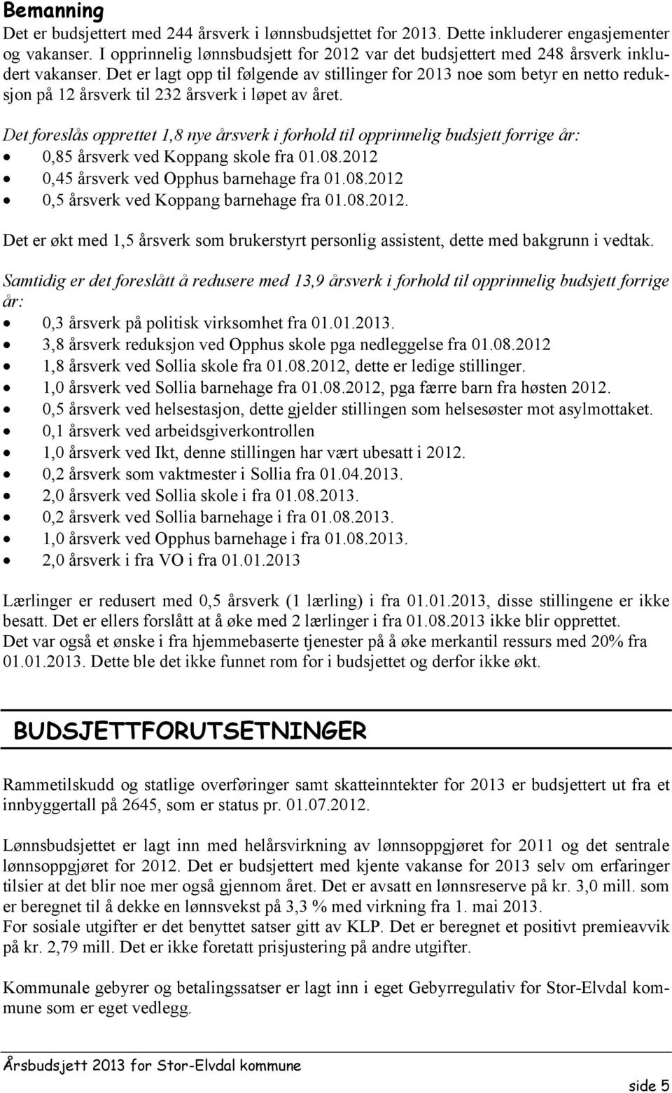 Det er lagt opp til følgende av stillinger for 2013 noe som betyr en netto reduksjon på 12 årsverk til 232 årsverk i løpet av året.