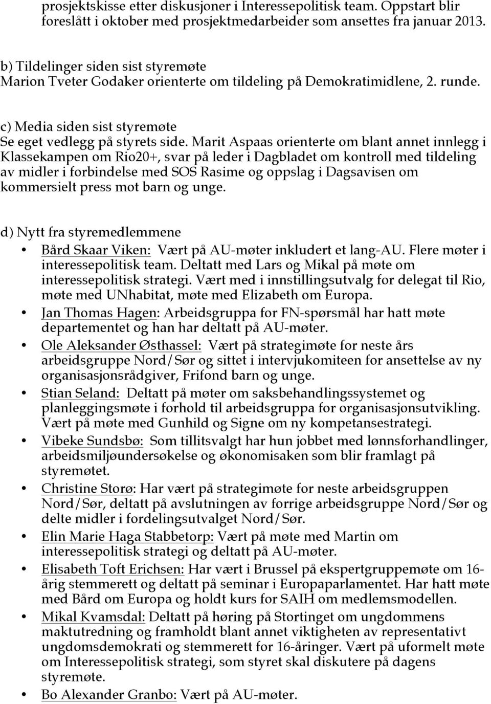 Marit Aspaas orienterte om blant annet innlegg i Klassekampen om Rio20+, svar på leder i Dagbladet om kontroll med tildeling av midler i forbindelse med SOS Rasime og oppslag i Dagsavisen om