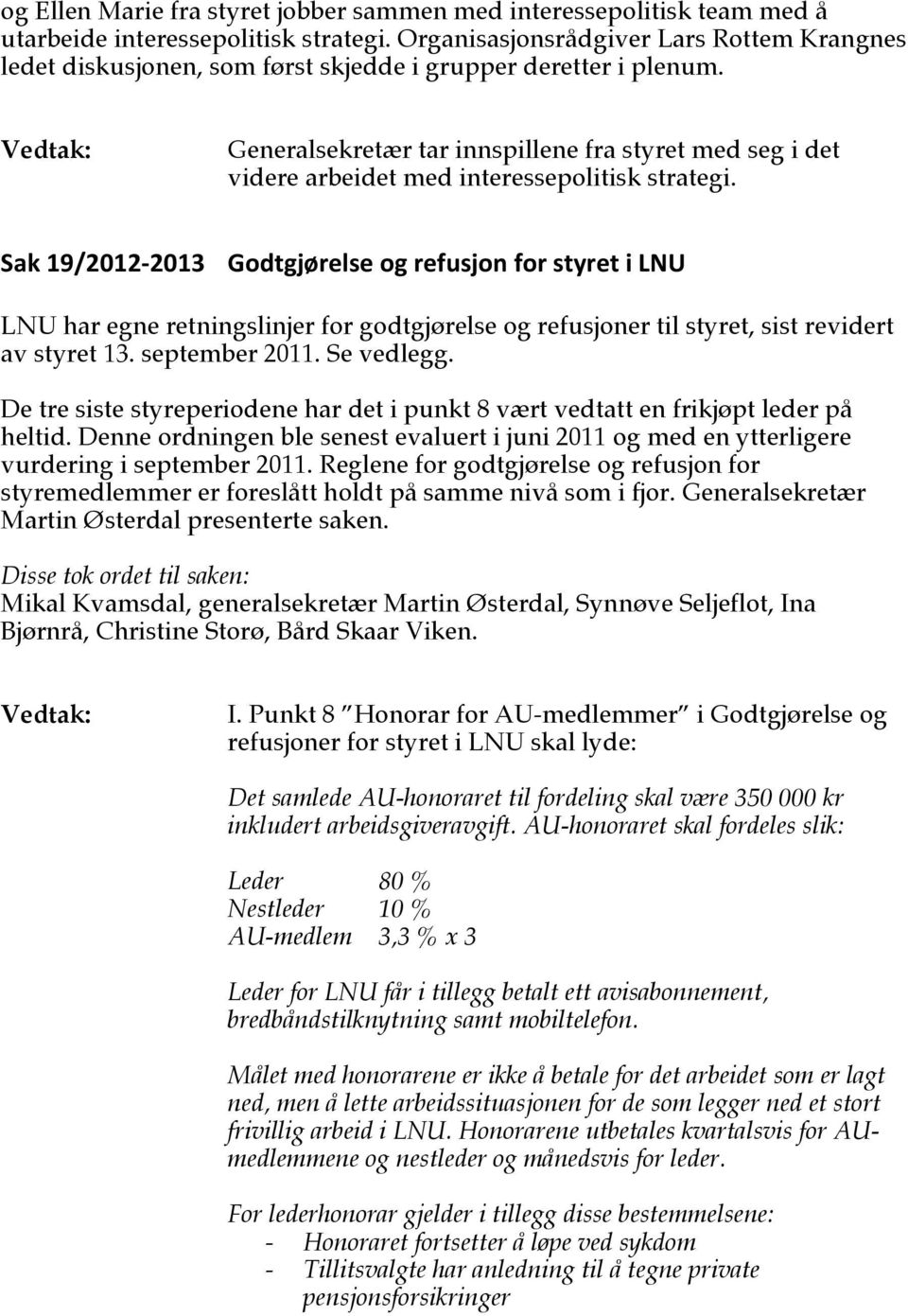 Generalsekretær tar innspillene fra styret med seg i det videre arbeidet med interessepolitisk strategi.