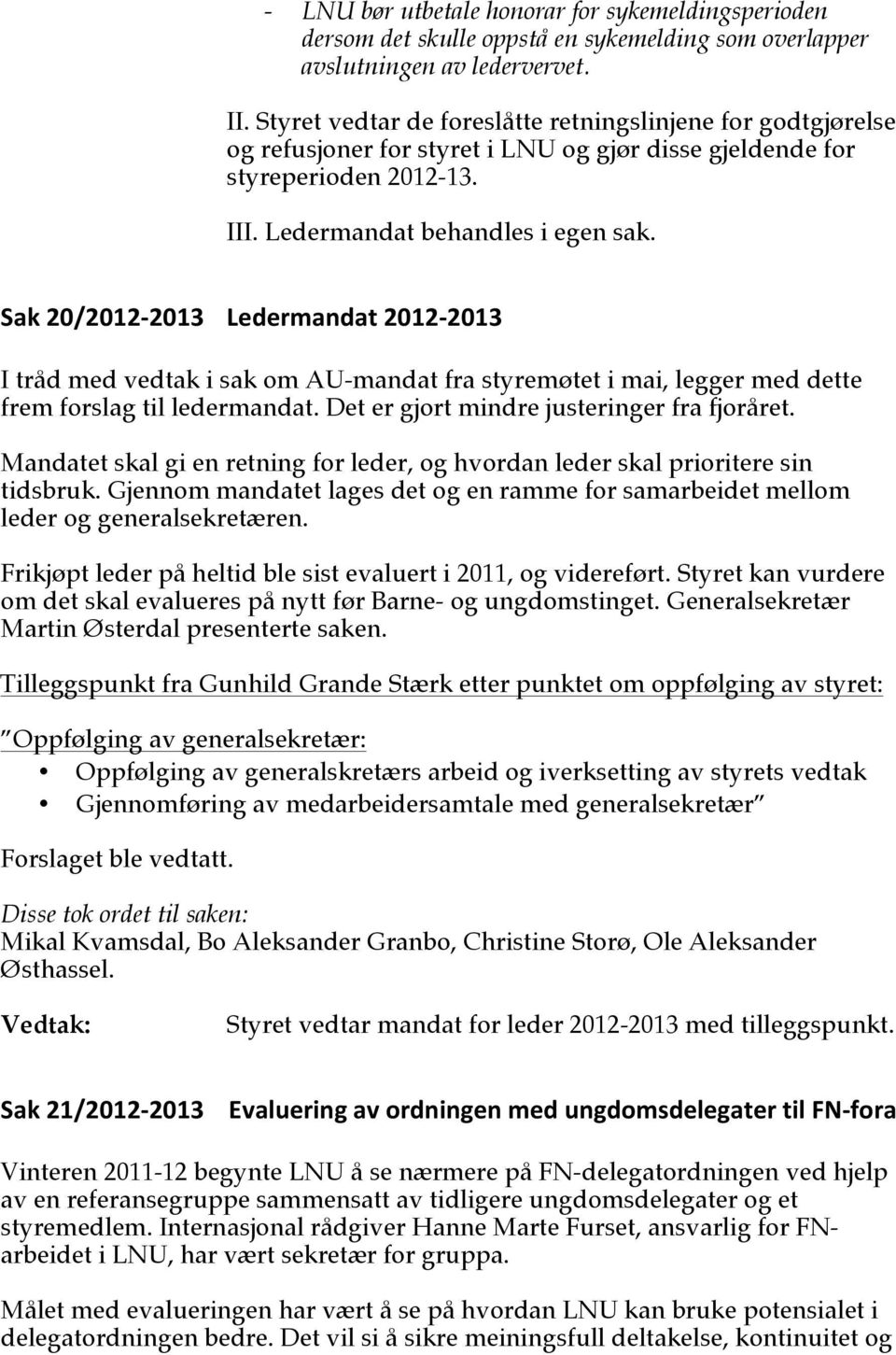 Sak 20/2012-2013 Ledermandat 2012-2013 I tråd med vedtak i sak om AU-mandat fra styremøtet i mai, legger med dette frem forslag til ledermandat. Det er gjort mindre justeringer fra fjoråret.