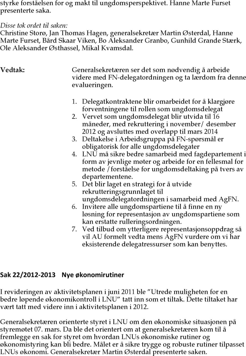 Generalsekretæren ser det som nødvendig å arbeide videre med FN-delegatordningen og ta lærdom fra denne evalueringen. 1.