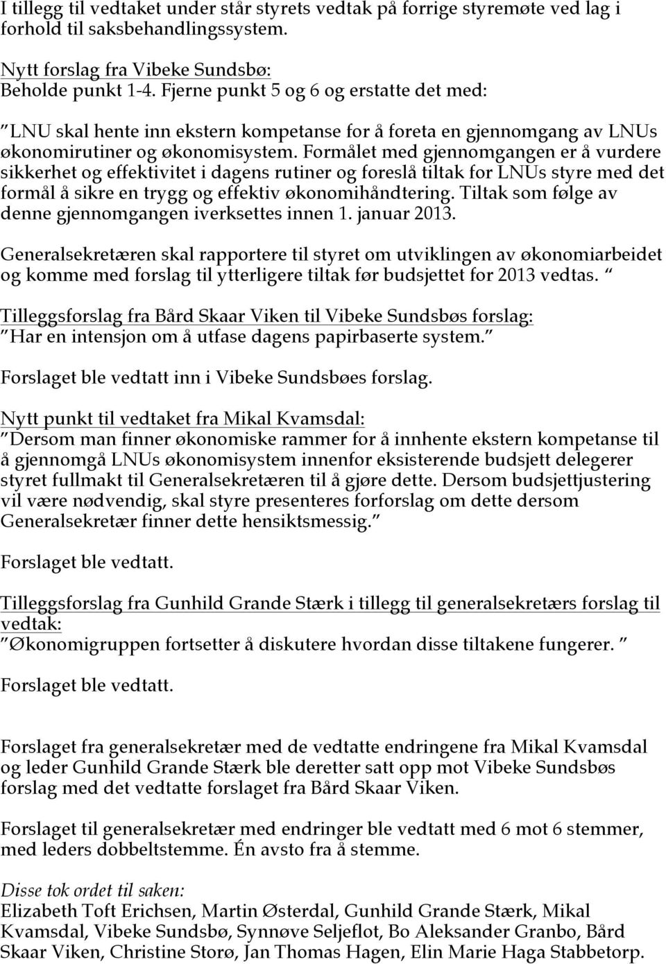 Formålet med gjennomgangen er å vurdere sikkerhet og effektivitet i dagens rutiner og foreslå tiltak for LNUs styre med det formål å sikre en trygg og effektiv økonomihåndtering.