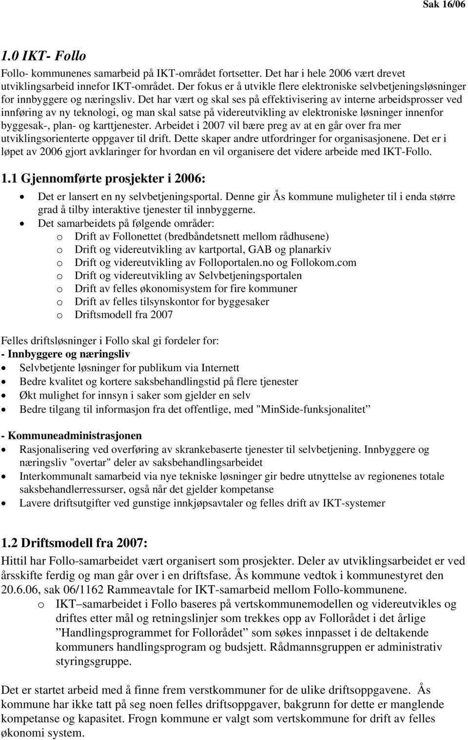 Det har vært og skal ses på effektivisering av interne arbeidsprosser ved innføring av ny teknologi, og man skal satse på videreutvikling av elektroniske løsninger innenfor byggesak-, plan- og