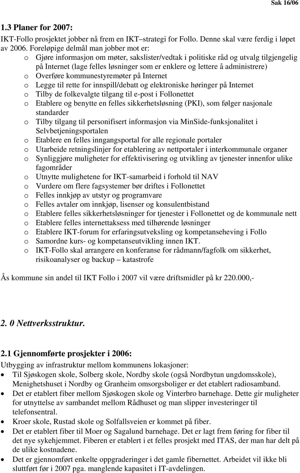 administrere) o Overføre kommunestyremøter på Internet o Legge til rette for innspill/debatt og elektroniske høringer på Internet o Tilby de folkevalgte tilgang til e-post i Follonettet o Etablere og