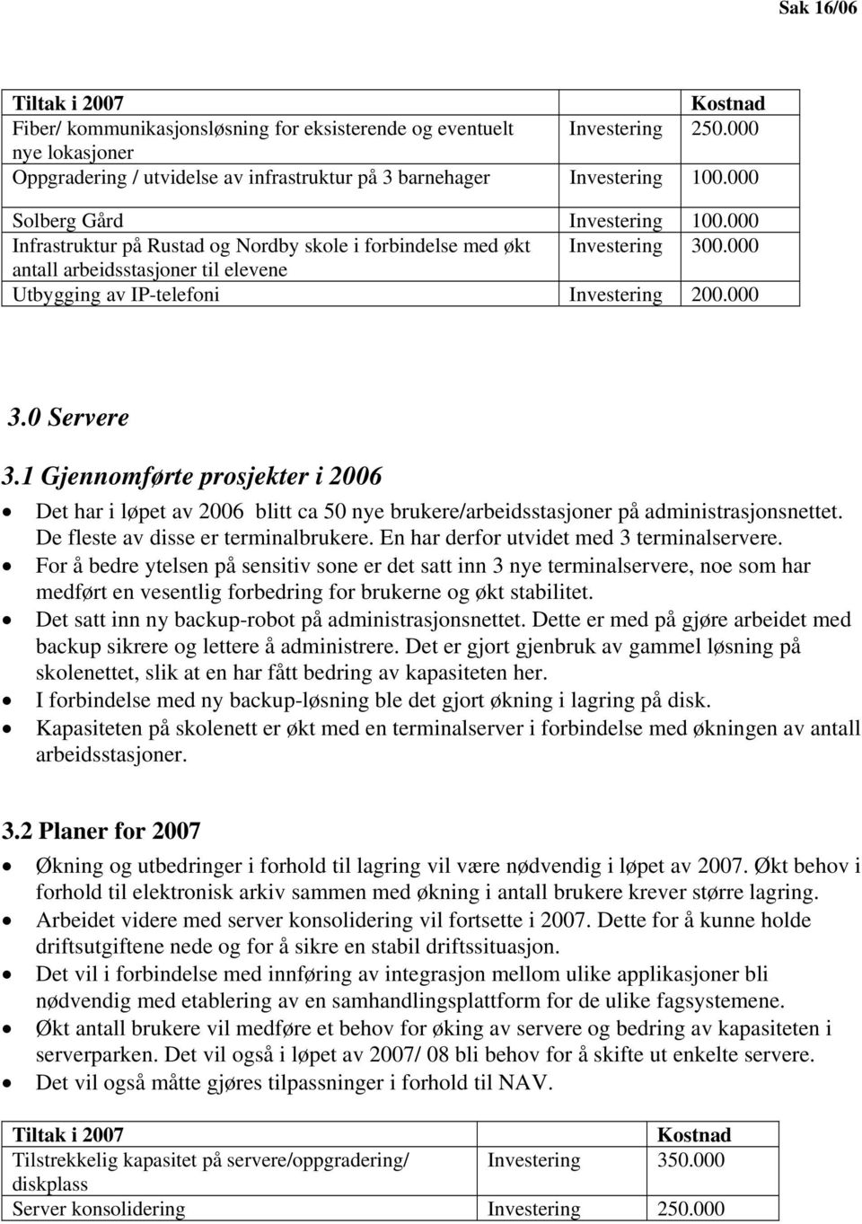 000 3.0 Servere 3.1 Gjennomførte prosjekter i 2006 Det har i løpet av 2006 blitt ca 50 nye brukere/arbeidsstasjoner på administrasjonsnettet. De fleste av disse er terminalbrukere.