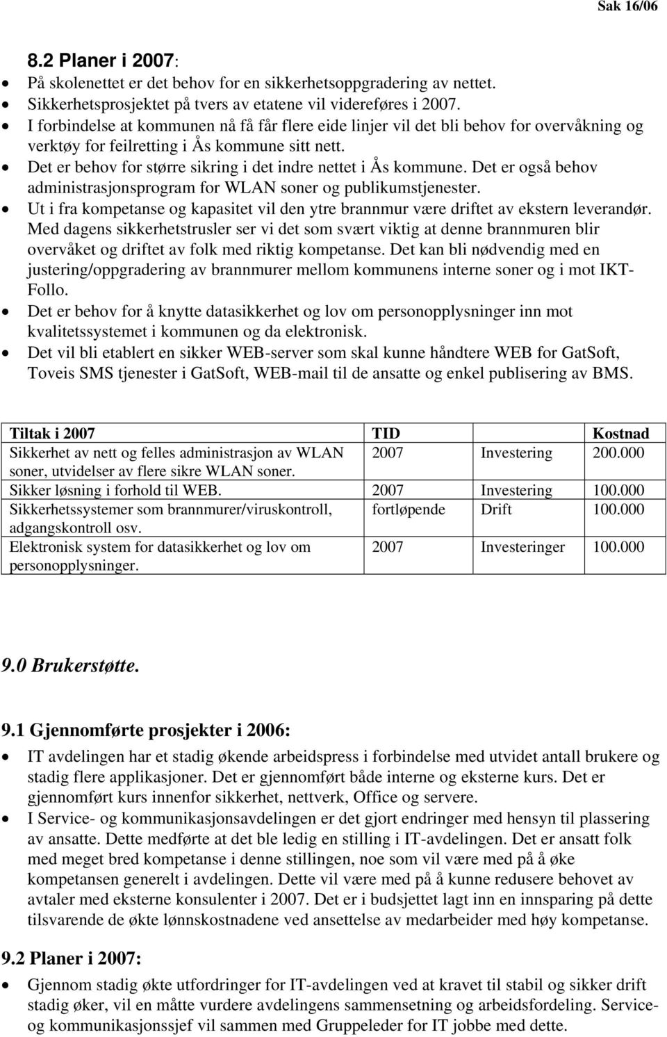 Det er behov for større sikring i det indre nettet i Ås kommune. Det er også behov administrasjonsprogram for WLAN soner og publikumstjenester.