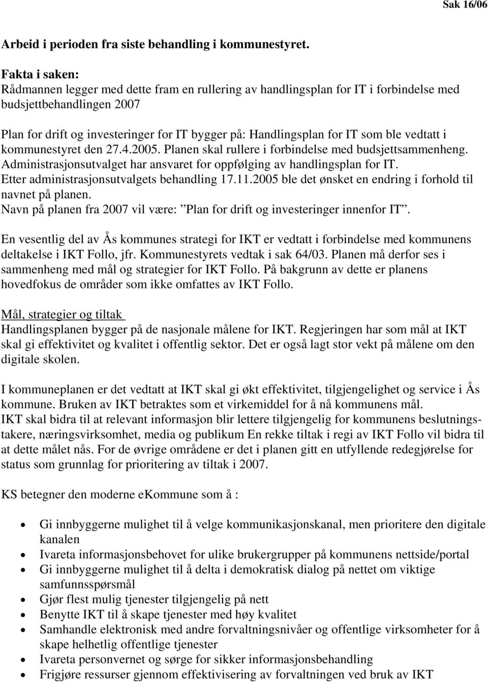 som ble vedtatt i kommunestyret den 27.4.2005. Planen skal rullere i forbindelse med budsjettsammenheng. Administrasjonsutvalget har ansvaret for oppfølging av handlingsplan for IT.