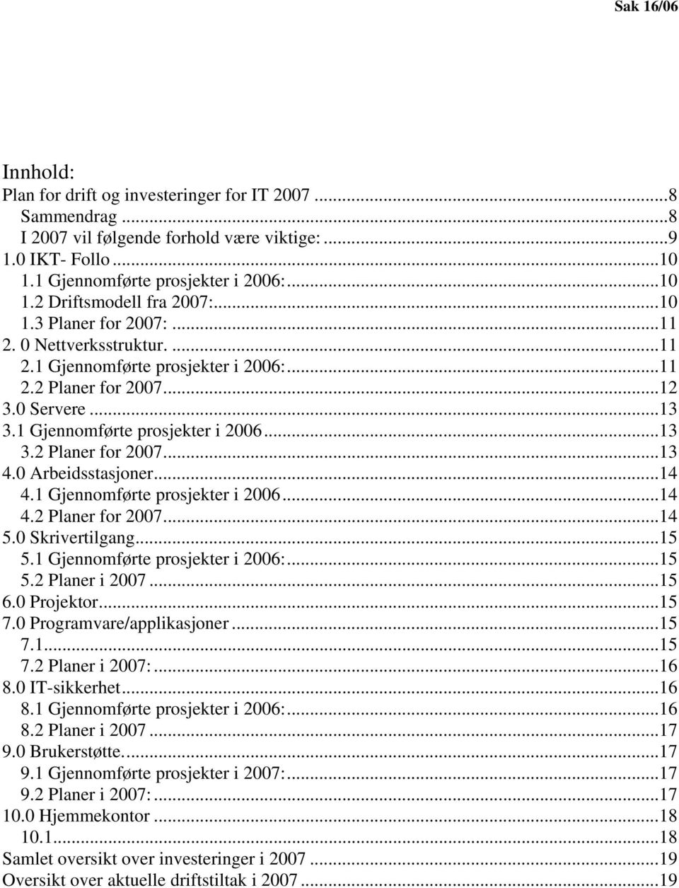 0 Arbeidsstasjoner...14 4.1 Gjennomførte prosjekter i 2006...14 4.2 Planer for 2007...14 5.0 Skrivertilgang...15 5.1 Gjennomførte prosjekter i 2006:...15 5.2 Planer i 2007...15 6.0 Projektor...15 7.