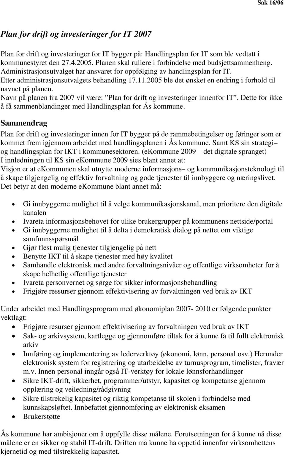 2005 ble det ønsket en endring i forhold til navnet på planen. Navn på planen fra 2007 vil være: Plan for drift og investeringer innenfor IT.