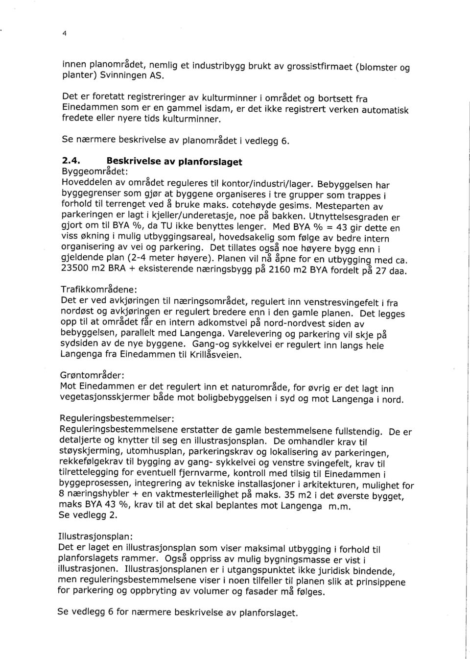 Se nærmere beskrivelse av planområdet i vedlegg 6. 2.4. Beskrivelse av planforslaget Byggeområdet: Hoveddelen av området reguleres til kontor/industri/lager.