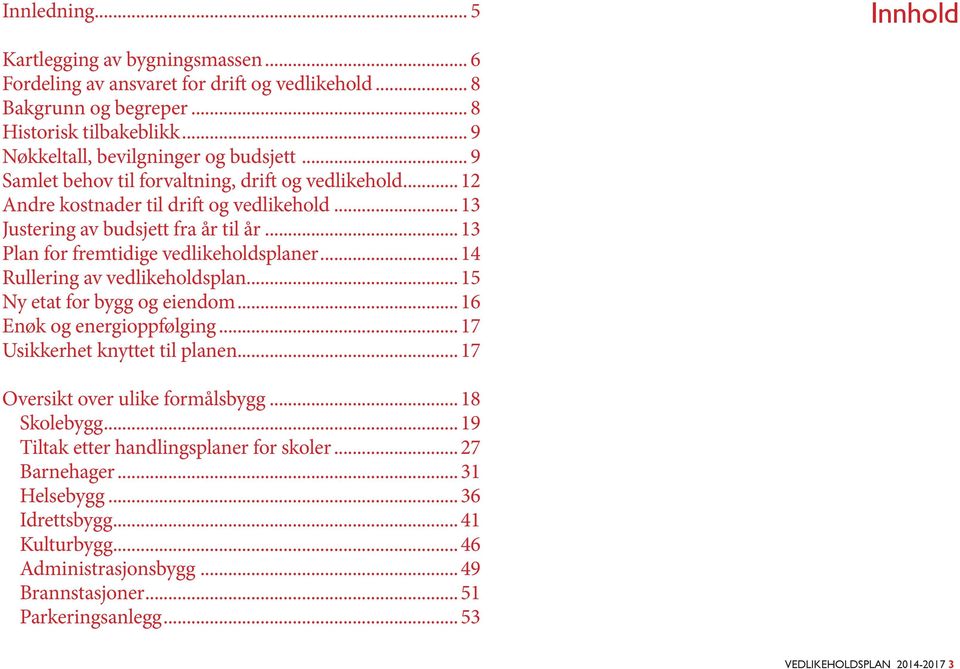 ..15 Ny etat for bygg og eiendom...16 Enøk og energioppfølging...17 Usikkerhet knyttet til planen...17 Oversikt over ulike formålsbygg...18 Oversikt over ulike formålsbygg...18 Skolebygg.