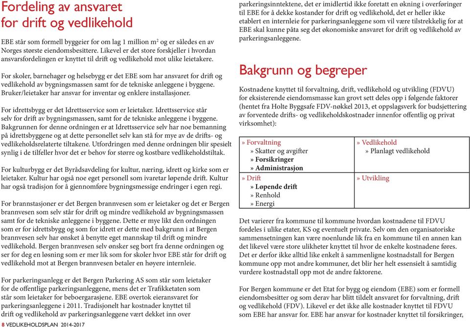 For skoler, barnehager og helsebygg er det EBE som har ansvaret for drift og av bygningsmassen samt for de tekniske anleggene i byggene.