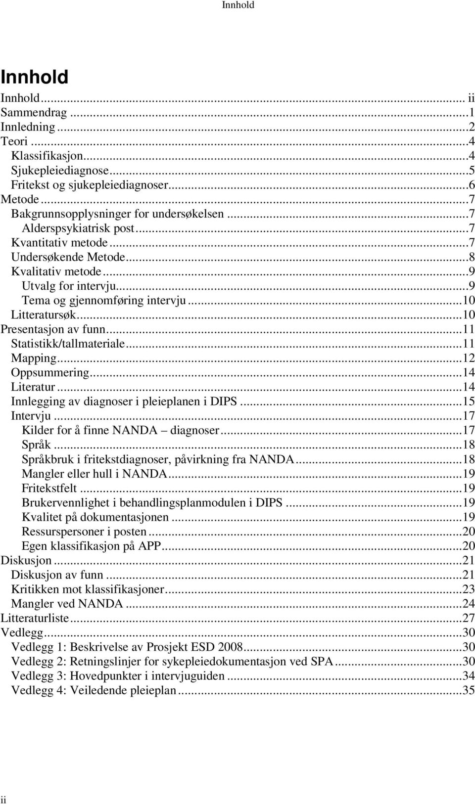 ..11 Statistikk/tallmateriale...11 Mapping...12 Oppsummering...14 Literatur...14 Innlegging av diagnoser i pleieplanen i DIPS...15 Intervju...17 Kilder for å finne NANDA diagnoser...17 Språk.