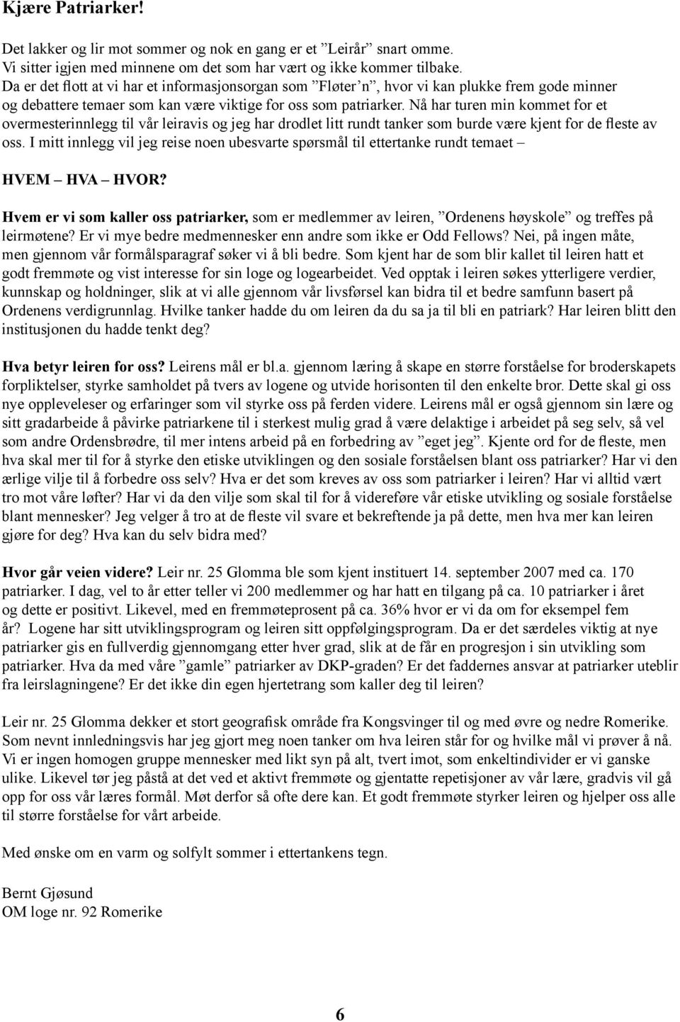 Nå har turen min kommet for et overmesterinnlegg til vår leiravis og jeg har drodlet litt rundt tanker som burde være kjent for de fleste av oss.