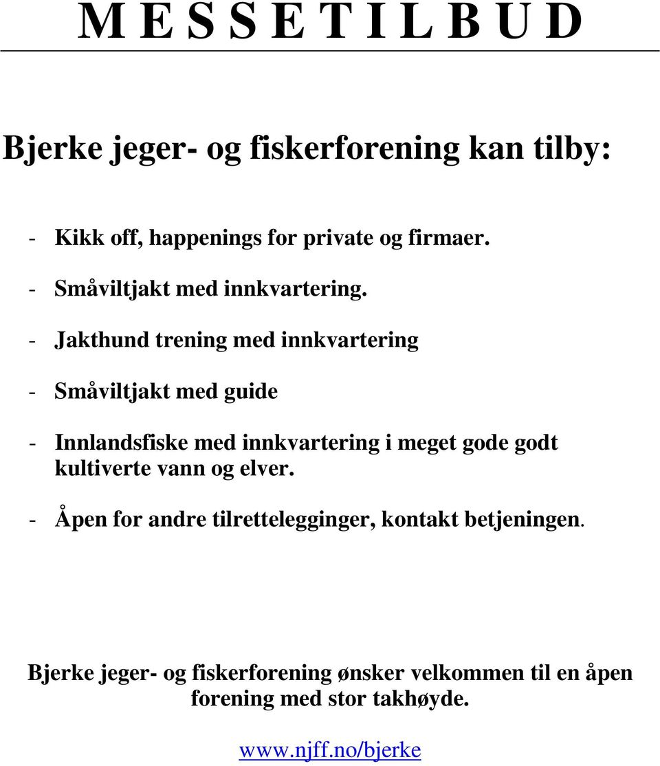 - Jakthund trening med innkvartering - Småviltjakt med guide - Innlandsfiske med innkvartering i meget gode