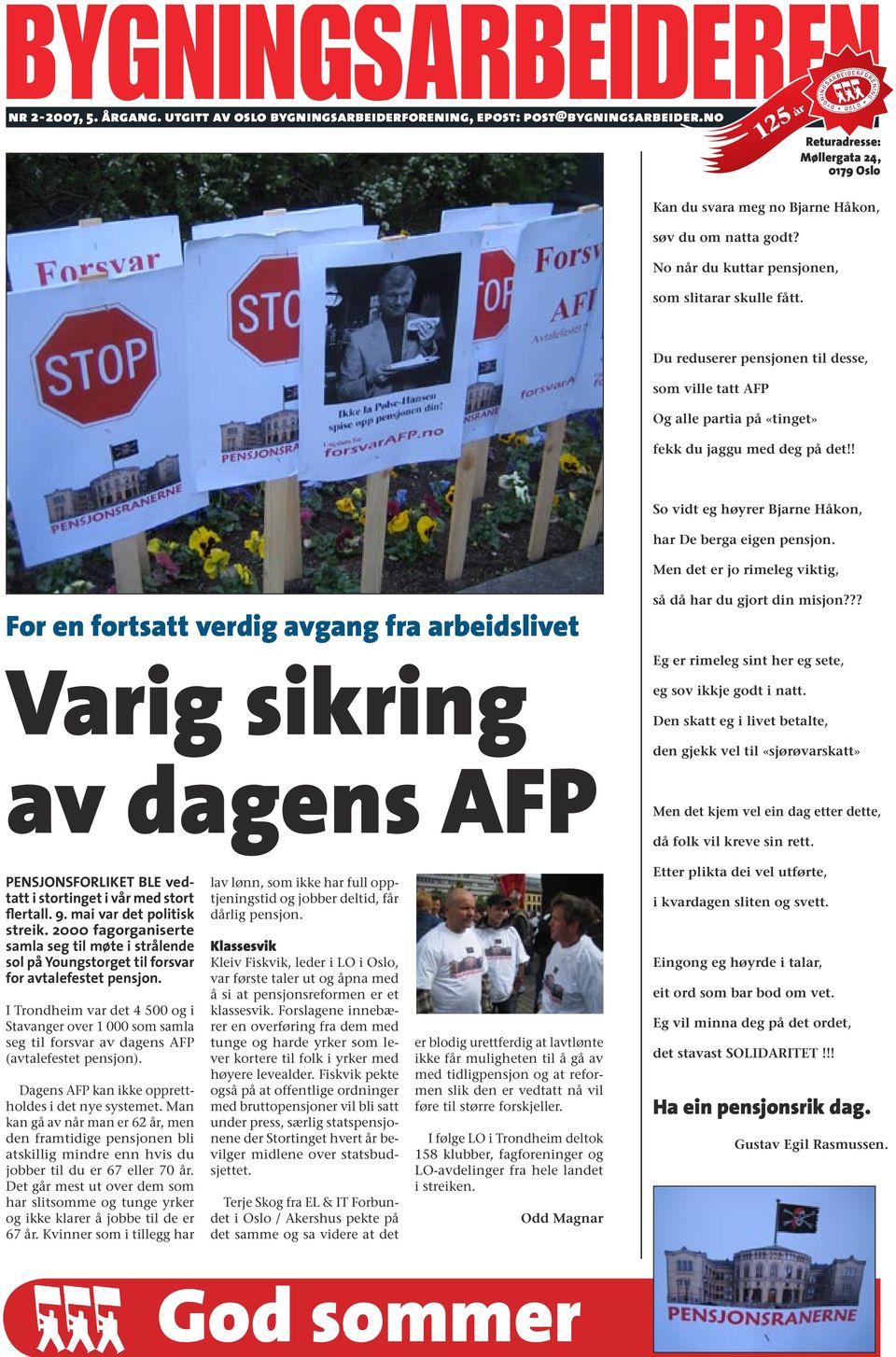 ! So vidt eg høyrer Bjarne Håkon, har De berga eigen pensjon. Men det er jo rimeleg viktig, For en fortsatt verdig avgang fra arbeidslivet Varig sikring av dagens AFP så då har du gjort din misjon?