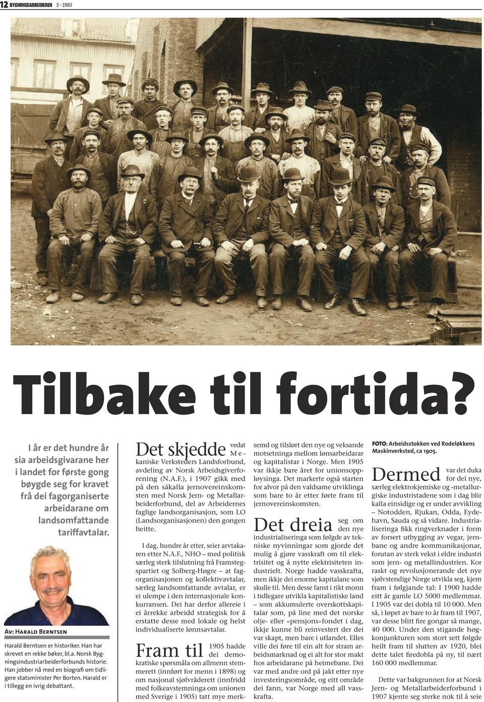 Av: Harald Berntsen Harald Berntsen er historiker. Han har skrevet en rekke bøker, bl.a. Norsk Bygningsindustriarbeiderforbunds historie.