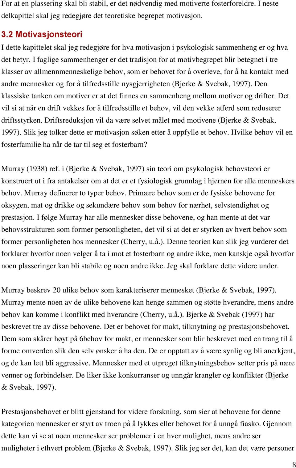 I faglige sammenhenger er det tradisjon for at motivbegrepet blir betegnet i tre klasser av allmennmenneskelige behov, som er behovet for å overleve, for å ha kontakt med andre mennesker og for å