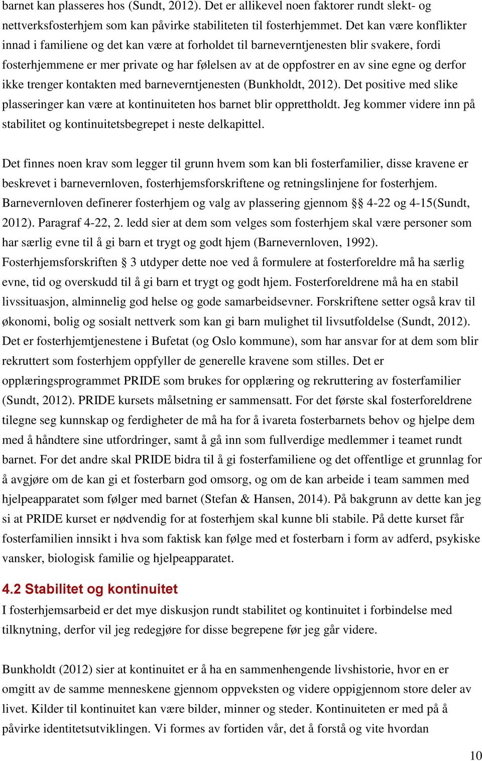 derfor ikke trenger kontakten med barneverntjenesten (Bunkholdt, 2012). Det positive med slike plasseringer kan være at kontinuiteten hos barnet blir opprettholdt.