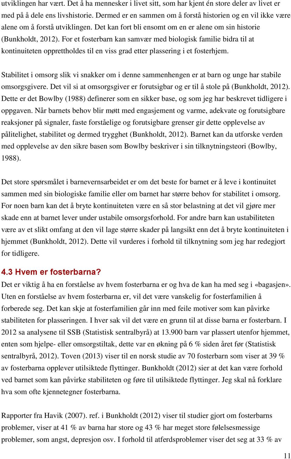 For et fosterbarn kan samvær med biologisk familie bidra til at kontinuiteten opprettholdes til en viss grad etter plassering i et fosterhjem.