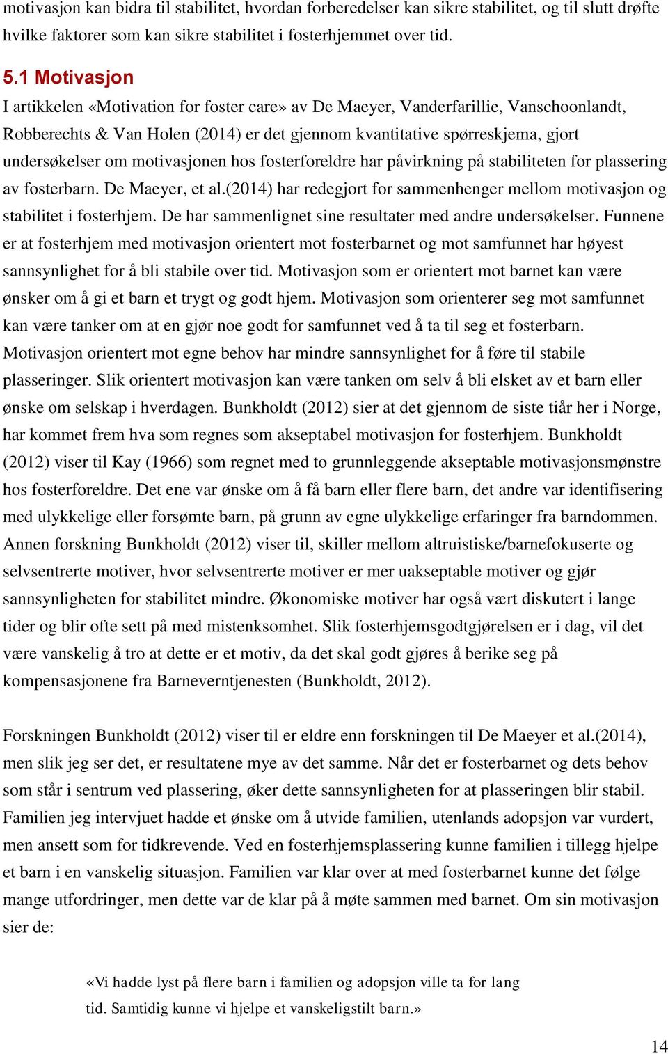 motivasjonen hos fosterforeldre har påvirkning på stabiliteten for plassering av fosterbarn. De Maeyer, et al.(2014) har redegjort for sammenhenger mellom motivasjon og stabilitet i fosterhjem.