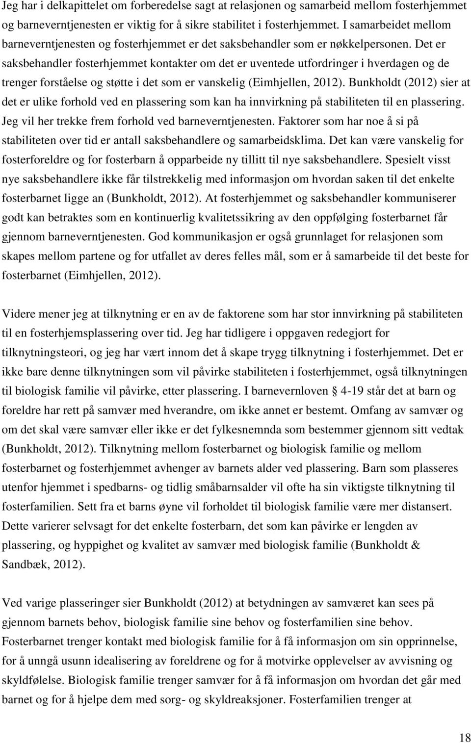 Det er saksbehandler fosterhjemmet kontakter om det er uventede utfordringer i hverdagen og de trenger forståelse og støtte i det som er vanskelig (Eimhjellen, 2012).