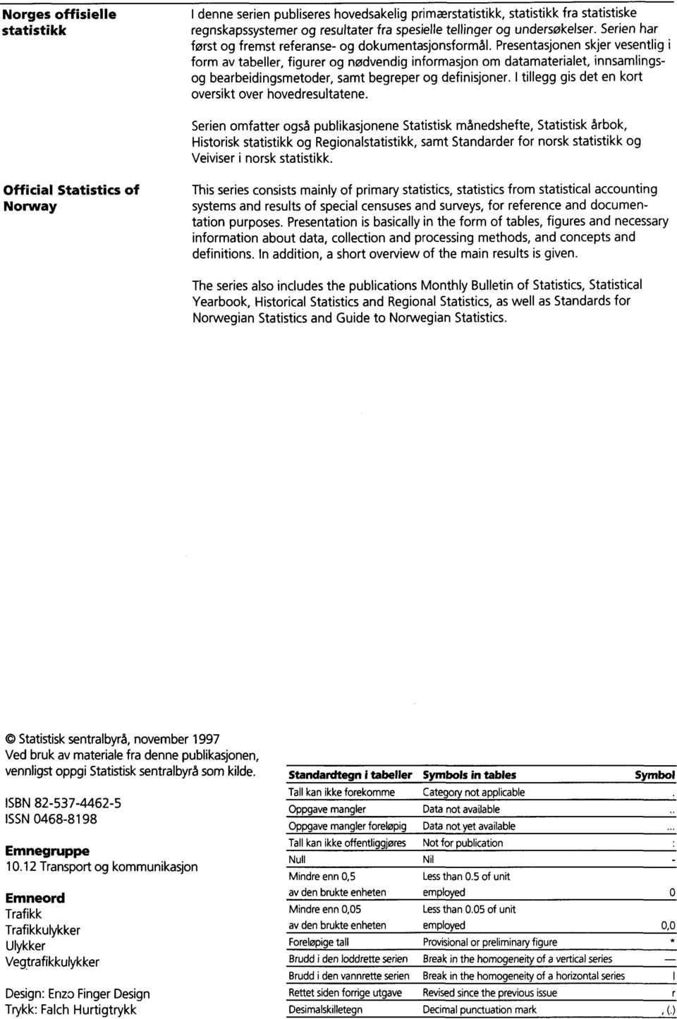 Presentasjonen skjer vesentlig i form av tabeller, figurer og nødvendig informasjon om datamaterialet, innsamlingsog bearbeidingsmetoder, samt begreper og definisjoner.