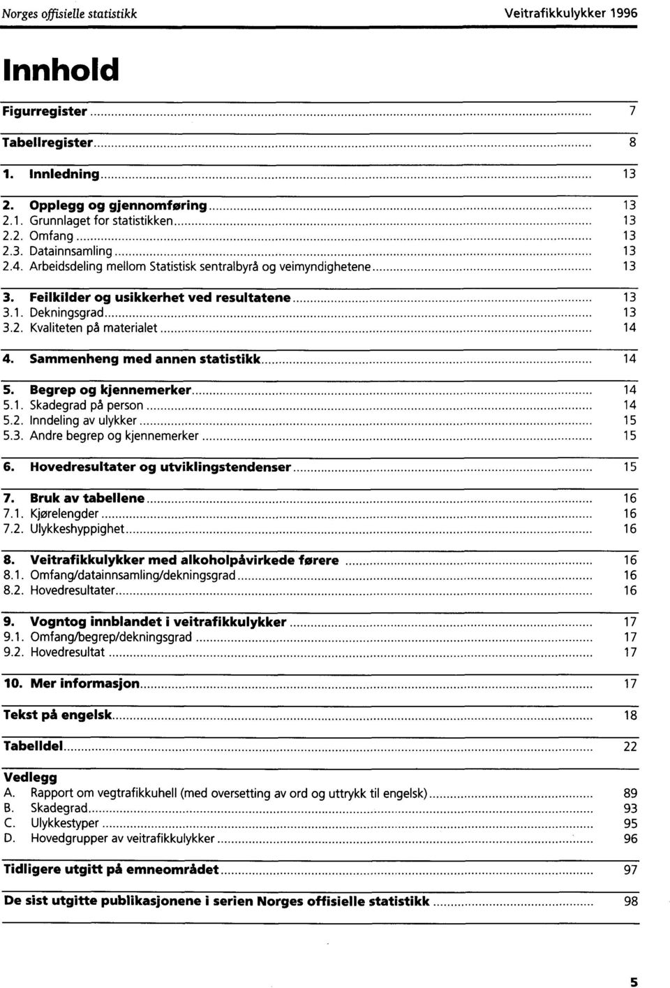 Sammenheng med annen statistikk 14 5. Begrep og kjennemerker 14 5.1. Skadegrad på person 14 5.2. lnndeling av ulykker 15 5.3. Andre begrep og kjennemerker 15 6.