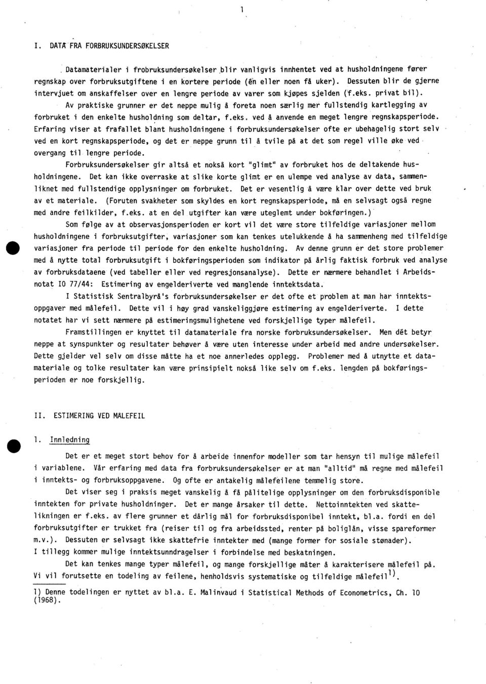 v praktiske gruer er det eppe mulig å foreta oe særlig mer fullstedig kartleggig av forbruket i de ekelte husholdig som deltar, f.eks. ved avede e meget legre regskapsperiode.