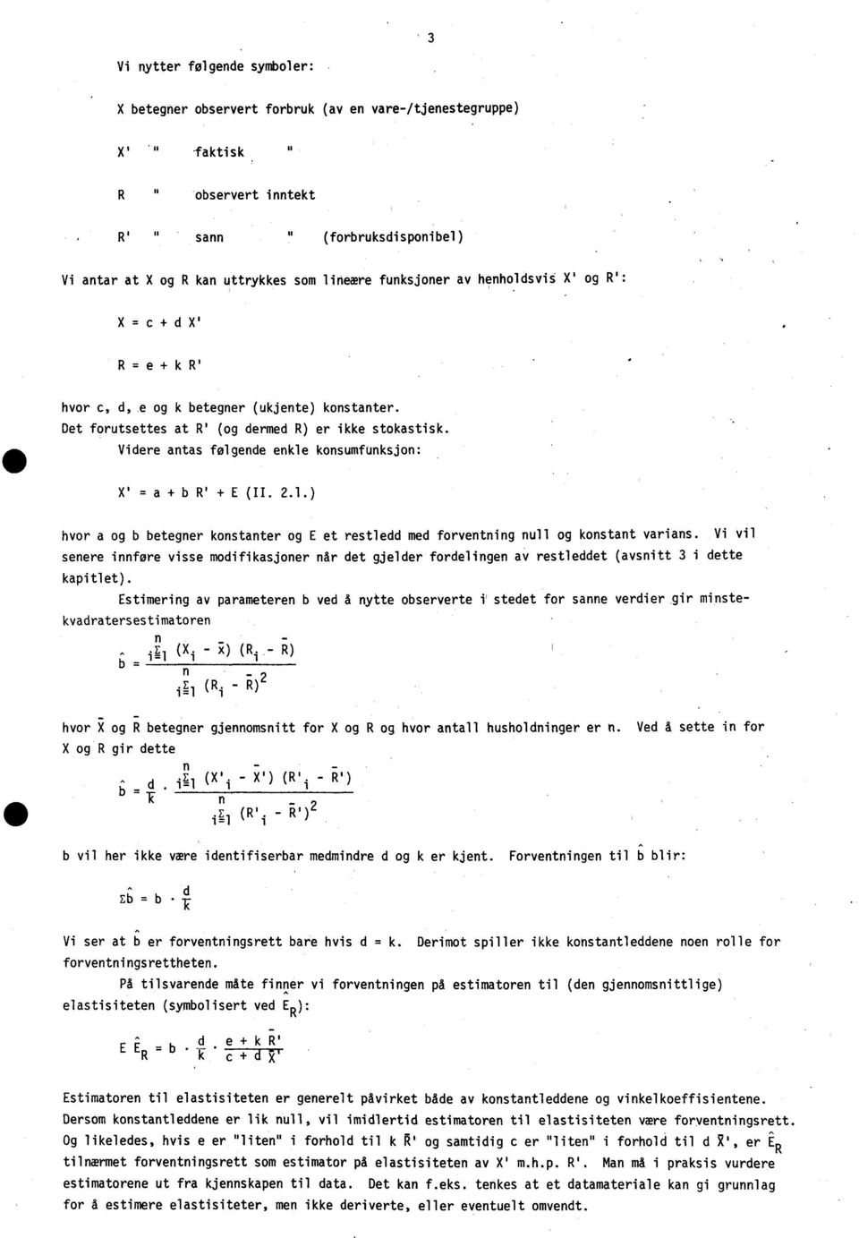 Videre atas følgede ekle kosumfuksjo: X' = a + b R' + E (II. 2..) hvor a og b beteger kostater og E et restledd med forvetig ull og kostat varias.