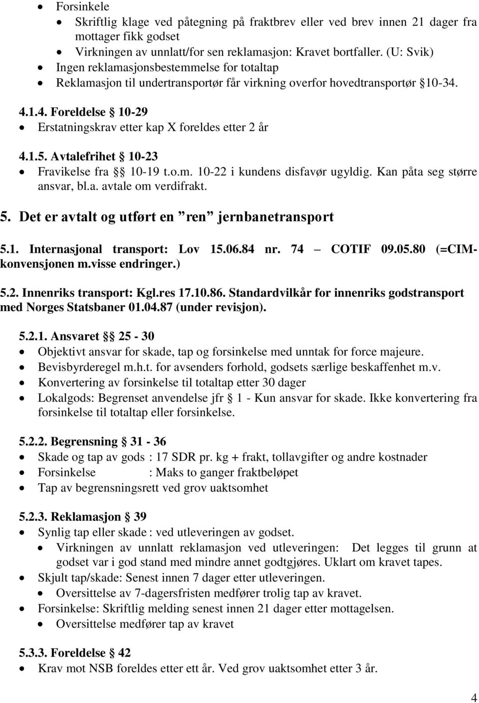 1.5. Avtalefrihet 10-23 Fravikelse fra 10-19 t.o.m. 10-22 i kundens disfavør ugyldig. Kan påta seg større ansvar, bl.a. avtale om verdifrakt. 5. Det er avtalt og utført en ren jernbanetransport 5.1. Internasjonal transport: Lov 15.