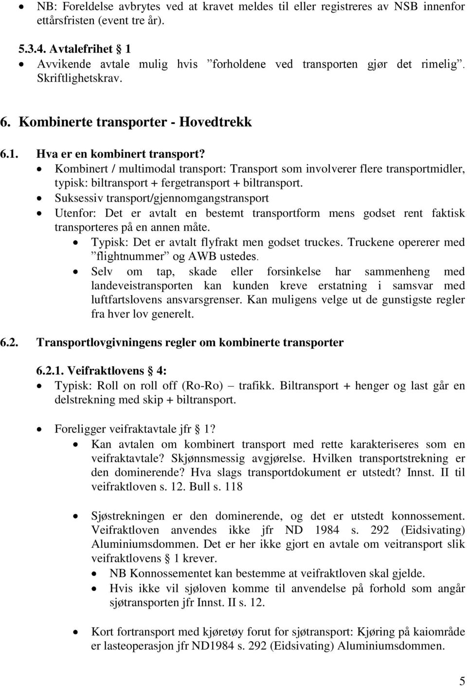 Kombinert / multimodal transport: Transport som involverer flere transportmidler, typisk: biltransport + fergetransport + biltransport.