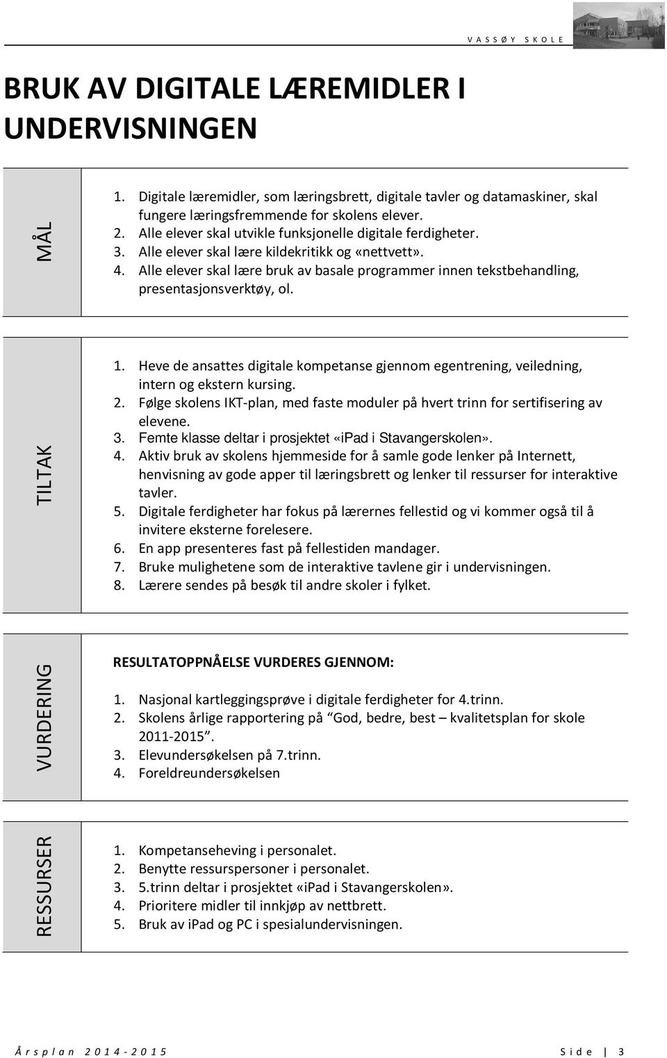 Alle elever skal lære bruk av basale programmer innen tekstbehandling, presentasjonsverktøy, ol. TILTAK 1.