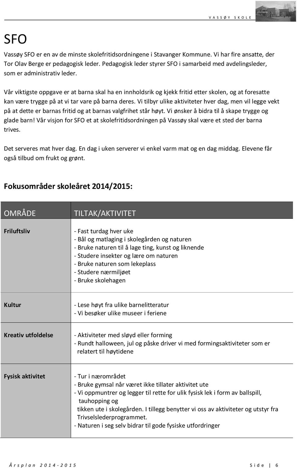 Vår viktigste oppgave er at barna skal ha en innholdsrik og kjekk fritid etter skolen, og at foresatte kan være trygge på at vi tar vare på barna deres.