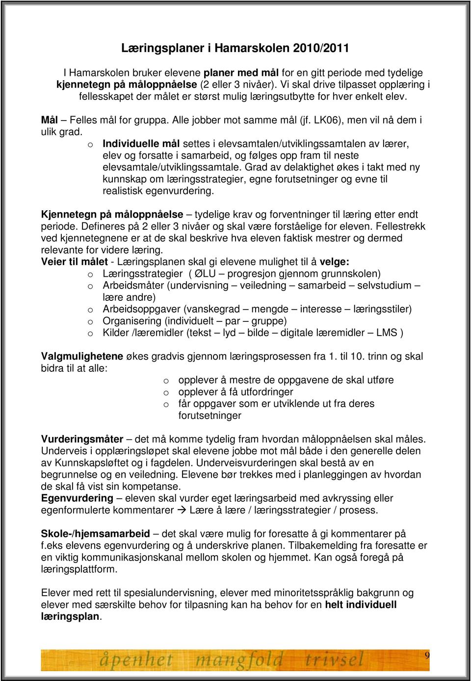 LK06), men vil nå dem i ulik grad. o Individuelle mål settes i elevsamtalen/utviklingssamtalen av lærer, elev og forsatte i samarbeid, og følges opp fram til neste elevsamtale/utviklingssamtale.