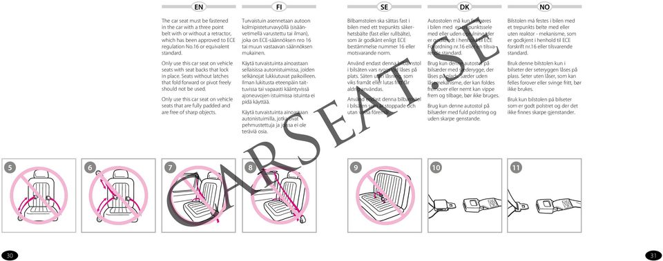 Only use this car seat on vehicle seats that are fully padded and are free of sharp objects.